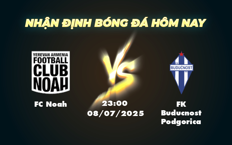 Soi kèo FC Noah vs FK Buducnost Podgorica Cuộc đối đầu cân tài tại vòng loại C1 1 fc noah fk buducnost podgorica 08 07 c1